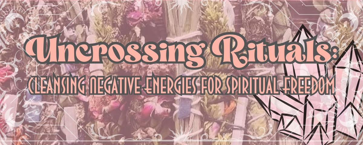 uncrossing, rituals, crystals, spiritual