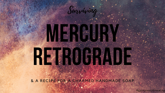 Surviving Mercury Retrograde in Scorpio & A Charmed Soap Recipe
