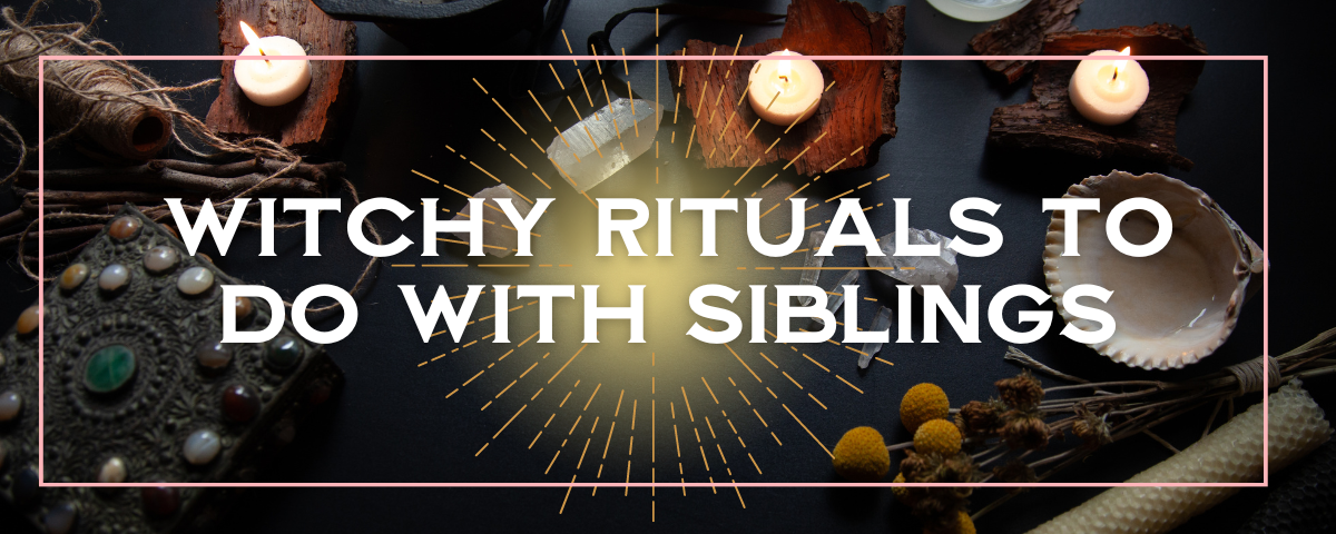 Witchy Rituals to do with Siblings