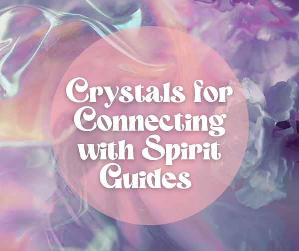 Crystals for Connecting with Spirit Guides